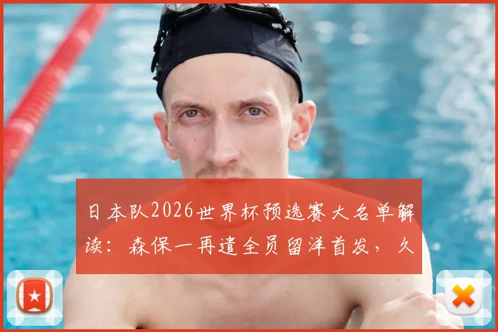 日本队2026世界杯预选赛大名单解读：森保一再遣全员留洋首发，久保建英町野修斗缺席影响几何