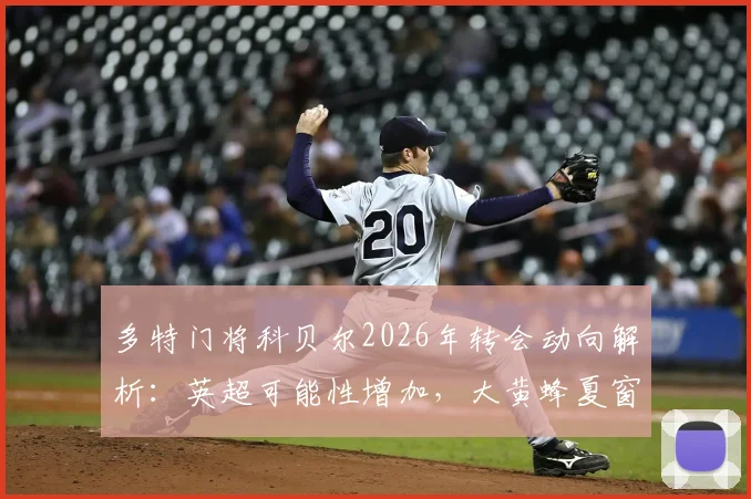 多特门将科贝尔2026年转会动向解析：英超可能性增加，大黄蜂夏窗观望策略