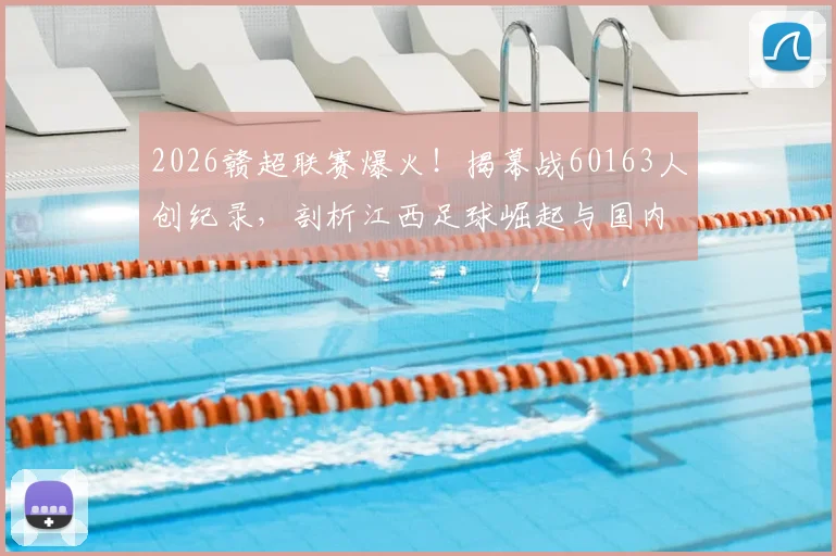 2026赣超联赛爆火！揭幕战60163人创纪录，剖析江西足球崛起与国内球市回暖趋势