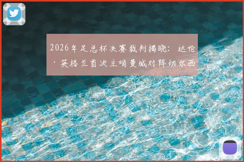 2026年足总杯决赛裁判揭晓：达伦·英格兰首次主哨曼城对阵切尔西，执法履历与过往判罚解读