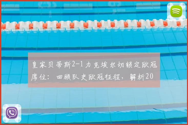 皇家贝蒂斯2-1力克埃尔切锁定欧冠席位：回顾队史欧冠征程，解析2026年重返欧冠阵容与战术关键